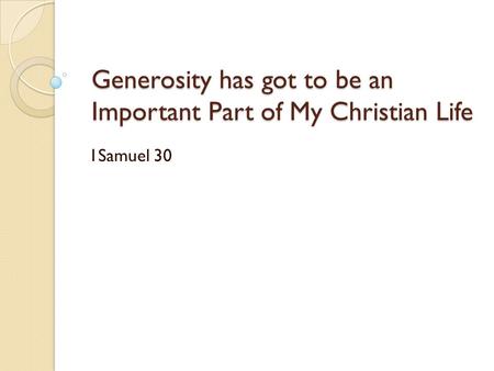 Generosity has got to be an Important Part of My Christian Life 1Samuel 30.