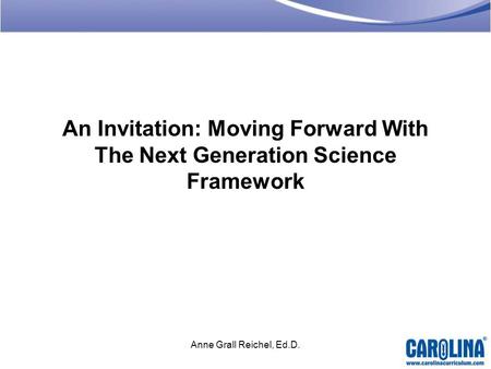 An Invitation: Moving Forward With The Next Generation Science Framework Anne Grall Reichel, Ed.D.