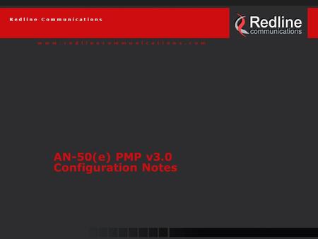 W w w. r e d l i n e c o m m u n i c a t i o n s. c o m R e d l i n e C o m m u n i c a t i o n s AN-50(e) PMP v3.0 Configuration Notes.