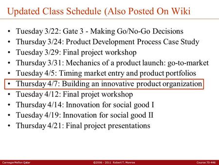 Carnegie Mellon Qatar ©2006 - 2011 Robert T. Monroe Course 70-446 Updated Class Schedule (Also Posted On Wiki Tuesday 3/22: Gate 3 - Making Go/No-Go Decisions.