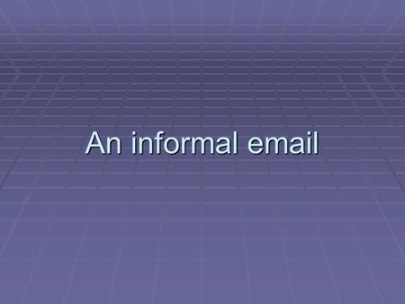 An informal email. W ( who are you?) W ( who are you?) A (audience) - Nick A (audience) - Nick S (formal/informal)- informal S (formal/informal)- informal.