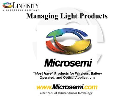 A network of semiconductor technology Managing Light Products Must Have Products for Wireless, Battery Operated, and Optical Applications.