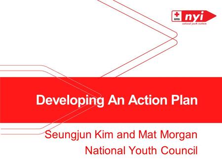 Developing An Action Plan Seungjun Kim and Mat Morgan National Youth Council.