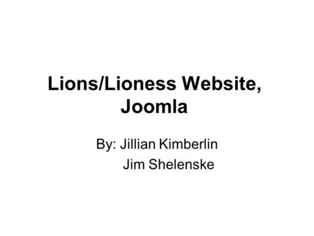 Lions/Lioness Website, Joomla By: Jillian Kimberlin Jim Shelenske.