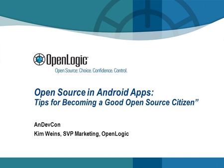 Open Source in Android Apps: Tips for Becoming a Good Open Source Citizen AnDevCon Kim Weins, SVP Marketing, OpenLogic.