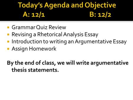 Grammar Quiz Review Revising a Rhetorical Analysis Essay Introduction to writing an Argumentative Essay Assign Homework By the end of class, we will write.