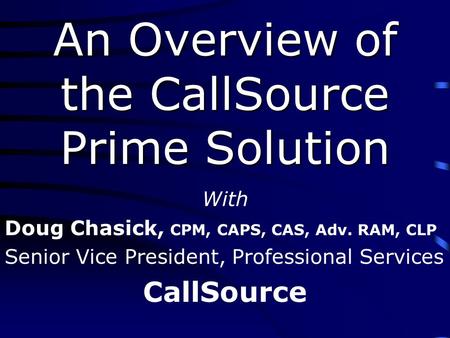 An Overview of the CallSource Prime Solution With Doug Chasick, CPM, CAPS, CAS, Adv. RAM, CLP Senior Vice President, Professional Services CallSource.