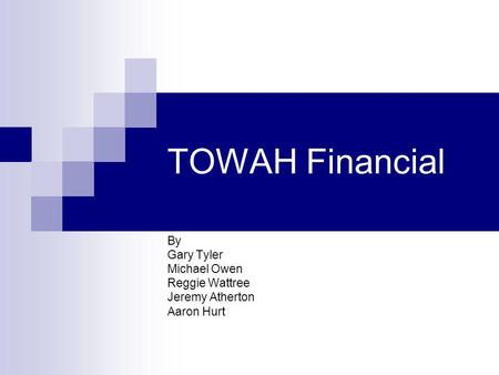 TOWAH Financial By Gary Tyler Michael Owen Reggie Wattree Jeremy Atherton Aaron Hurt.