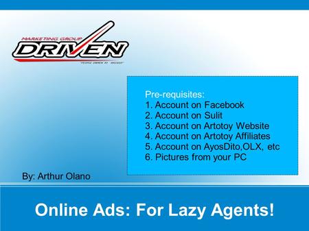 Online Ads: For Lazy Agents! By: Arthur Olano Pre-requisites: 1. Account on Facebook 2. Account on Sulit 3. Account on Artotoy Website 4. Account on Artotoy.