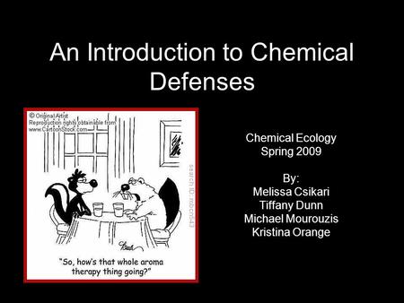 An Introduction to Chemical Defenses Chemical Ecology Spring 2009 By: Melissa Csikari Tiffany Dunn Michael Mourouzis Kristina Orange.