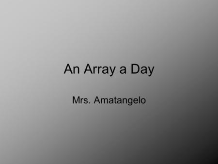 An Array a Day Mrs. Amatangelo. A ray is what you learn about in geometry. This is a ray. A B This is NOT an ARRAY. Next.