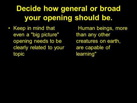 Decide how general or broad your opening should be. Keep in mind that even a big picture opening needs to be clearly related to your topic Human beings,