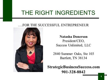 THE RIGHT INGREDIENTS Natasha Donerson President/CEO, Success Unlimited, LLC 2840 Summer Oaks, Ste 103 Bartlett, TN 38134 StrategicBusinessSuccess.com.