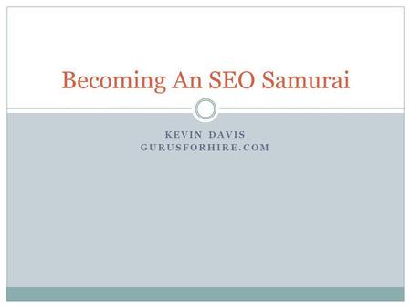 KEVIN DAVIS GURUSFORHIRE.COM Becoming An SEO Samurai.