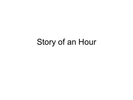 Story of an Hour. Characters Louis Mallard Brently Mallard: her husband Josephine: her sister Richards: friend of Brently.