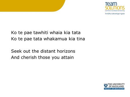 Ko te pae tawhiti whaia kia tata