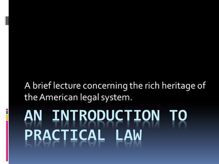 A brief lecture concerning the rich heritage of the American legal system.