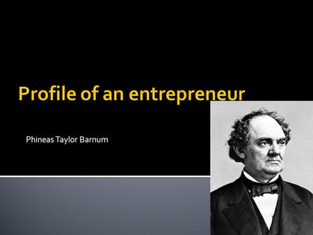 Phineas Taylor Barnum. What new ideas was P T Barnum responsible for? P T Barnum was responsible for the circus that became Ringling bros and Barnum &