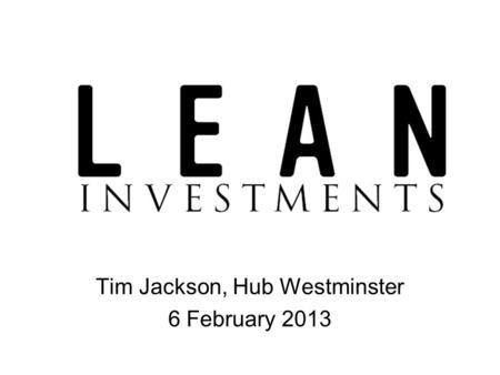 Tim Jackson, Hub Westminster 6 February 2013. THE SEVEN QUESTIONS I ASK BEFORE MAKING AN ANGEL INVESTMENT 7.