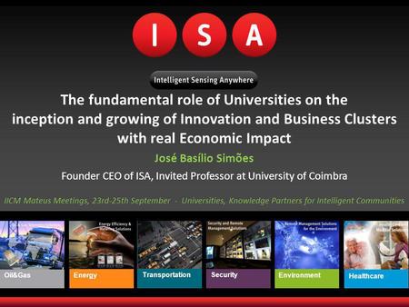 Oil&GasEnergyEnvironment Healthcare TransportationSecurity The fundamental role of Universities on the inception and growing of Innovation and Business.