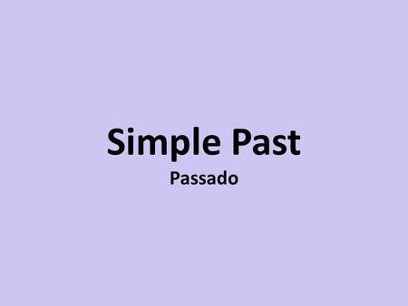 Simple Past Passado.