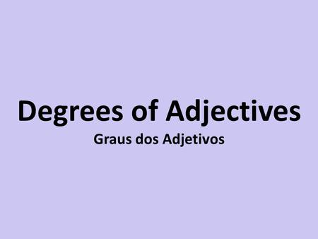 Degrees of Adjectives Graus dos Adjetivos