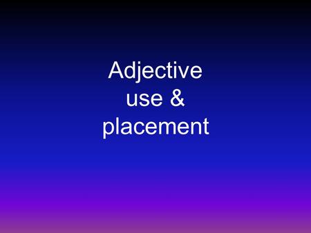 Adjective use & placement SER (to _____) Yo ________ Tú ________ Ud. Él ________ Ella Nosotros ________ Vosotros ________ Uds. Ellos ________ Ellas be.