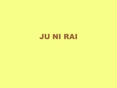 JU NI RAI.