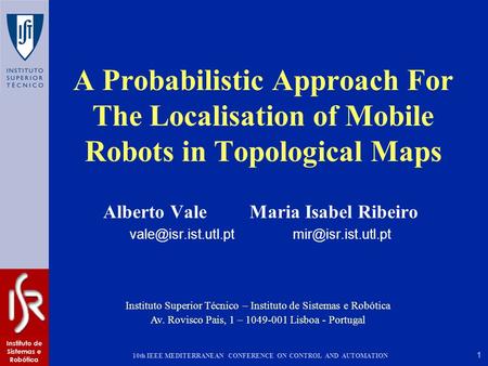 1 Instituto de Sistemas e Robótica 10th IEEE MEDITERRANEAN CONFERENCE ON CONTROL AND AUTOMATION Instituto Superior Técnico – Instituto de Sistemas e Robótica.