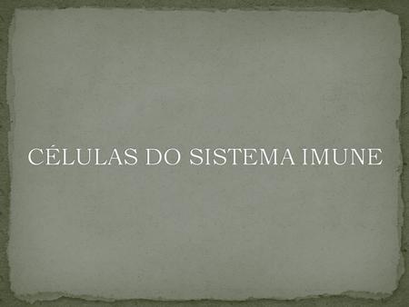 CÉLULAS DO SISTEMA IMUNE