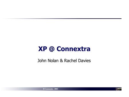 © Connextra 2003 John Nolan & Rachel Davies Connextra.