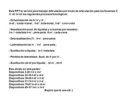 Este PPT te servirá para trabajar dificultades por modo de articulación para los fonemas /l/ /r/ /d/ /n/ en los siguientes procesos fonológicos : - Oclusivización.