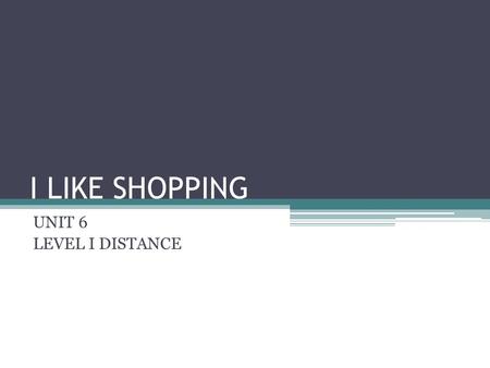 I LIKE SHOPPING UNIT 6 LEVEL I DISTANCE. VOCABULARY WRITE E-MAILS: ESCRIBIR CORREOS ELECTRÓNICOS VISIT CITIES AND COUNTRIES: VISITAR CIUDADES Y PAÍSES.