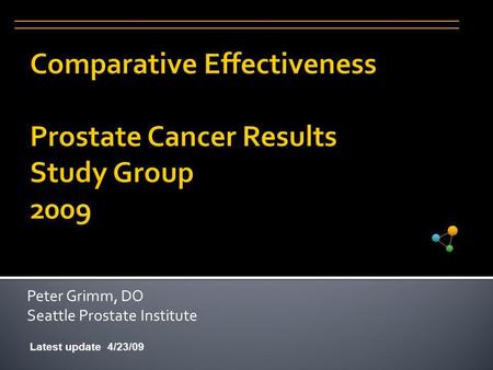 Peter Grimm, DO Seattle Prostate Institute Latest update 4/23/09.