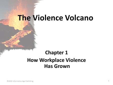 ©2010 Information Age Publishing 1 The Violence Volcano Chapter 1 How Workplace Violence Has Grown.