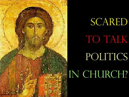 Scared to talk politics in church?.