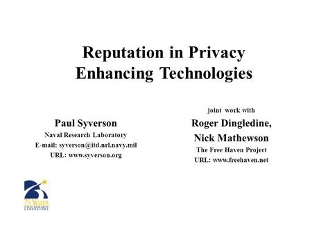 Reputation in Privacy Enhancing Technologies Paul Syverson Naval Research Laboratory   URL:  joint work.