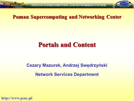 POZNAN SUPERCOMPUTING AND NETWORKING CENTER  Poznan Supercomputing and Networking Center Portals and Content Cezary Mazurek, Andrzej.