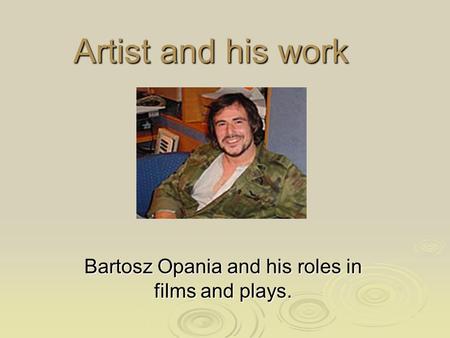 Artist and his work Bartosz Opania and his roles in films and plays.