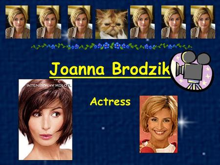 Joanna Brodzik Actress About her... Name: Joanna Surname: Brodzik Born: 11 january 1973 Place of born: Krośno Odrzańskie Hair: dark Eyes: hanzel Height: