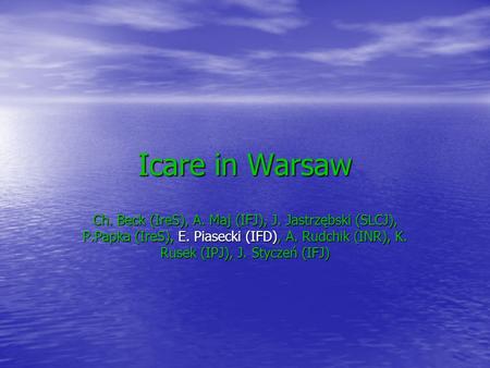 Icare in Warsaw Ch. Beck (IreS), A. Maj (IFJ), J. Jastrzębski (SLCJ), P.Papka (IreS), E. Piasecki (IFD), A. Rudchik (INR), K. Rusek (IPJ), J. Styczeń (IFJ)