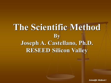 The Scientific Method By Joseph A. Castellano, Ph.D.