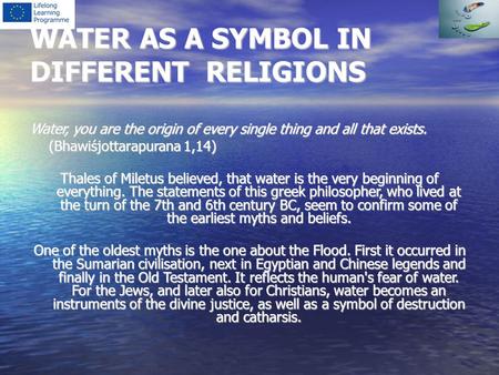 WATER AS A SYMBOL IN DIFFERENT RELIGIONS Water, you are the origin of every single thing and all that exists. (Bhawiśjottarapurana 1,14) Thales of Miletus.