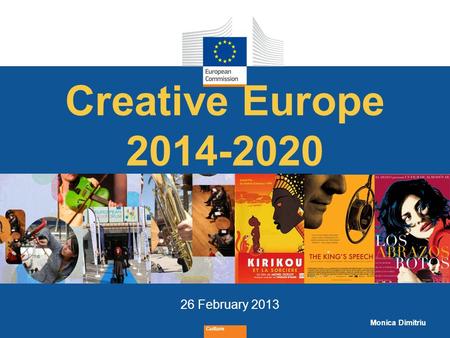 Creative Europe 2014-2020 26 February 2013 Monica Dimitriu Culture.