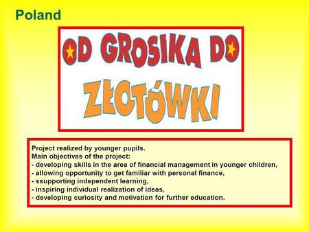 Project realized by younger pupils. Main objectives of the project: - developing skills in the area of financial management in younger children, - allowing.