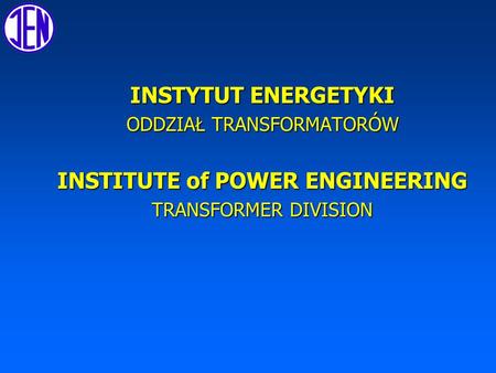 INSTYTUT ENERGETYKI ODDZIAŁ TRANSFORMATORÓW INSTITUTE of POWER ENGINEERING TRANSFORMER DIVISION.