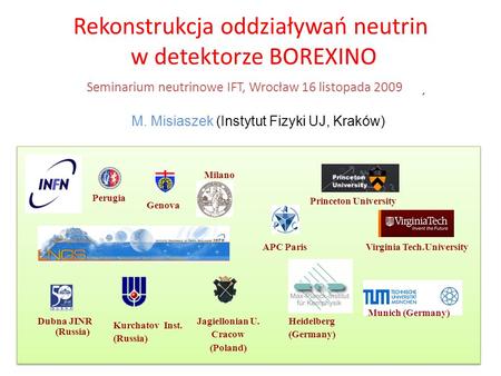 M. Misiaszek (Instytut Fizyki UJ, Kraków) Rekonstrukcja oddziaływań neutrin w detektorze BOREXINO Kurchatov Inst. (Russia) Dubna JINR (Russia) Heidelberg.