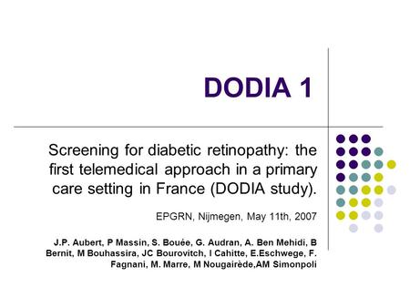 DODIA 1 Screening for diabetic retinopathy: the first telemedical approach in a primary care setting in France (DODIA study). EPGRN, Nijmegen, May 11th,