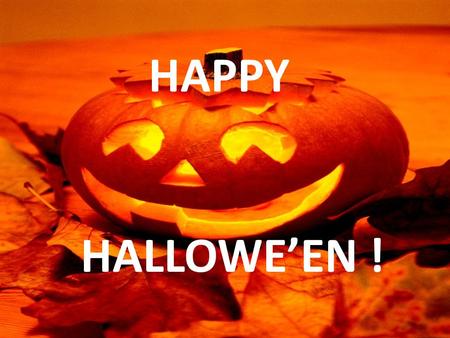 HAPPY HALLOWE’EN !.