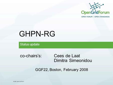 © 2006 Open Grid Forum GHPN-RG Status update co-chairss:Cees de Laat Dimitra Simeonidou GGF22, Boston, February 2008.